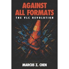 (영문도서)Against All Formats: The VLC Revolution: How Open Source Software Conquered Digi... Paperback, Independently Published, English, 9798299290899