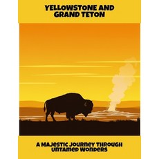 (영문도서)Yellowstone And Grand Teton: A Majestic Journey Through Untamed Wonders Paperback, Independently Published, English, 9798264488184