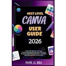 (영문도서)Next-Level Canva User Guide 2026: Learn the Secrets to Create Professional-Quali... Paperback, Independently Published, English, 9798243984515