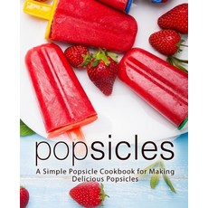 (영문도서) Popsicles: A Simple Popsicle Cookbook for Making Delicious Popsicles Paperback, Independently Published, English, 9781720156895