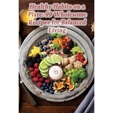 (영문도서) Healthy Habits on a Plate: 99 Wholesome Recipes for Balanced Living Paperback, Independently Published, English, 9798860499812