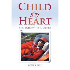 (영문도서) Child Of My Heart: The Trisomy 13 Journey Paperback, WestBow Press, English, 9798385018840