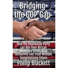 (영문도서) Bridging the GOP Gap: How the Republican Party can Win Over African American Voters With Incl... Paperback, Philip Blackett, English, 9798990276857