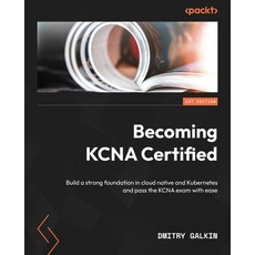 (영문도서) Becoming KCNA Certified: Build a strong foundation in cloud native and Kubernetes and pass th... Paperback, Packt Publishing, English, 9781804613399