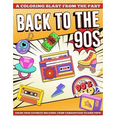 Back to the 90s: A Coloring Blast from the Past: Color Your Favorite 90s Icons—From Tamagotchis to, Back to the 90s: A Coloring Bl