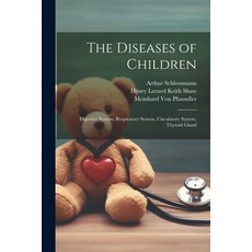 (영문도서) The Diseases of Children: Digestive System Respiratory System Circulatory System Thyroid G... Paperback, Legare Street Press, English, 9781021340511