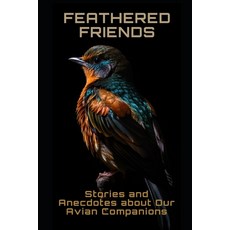 (영문도서) Feathered Friends: Stories and Anecdotes about Our Avian Companions Paperback, Independently Published, English, 9798390719398