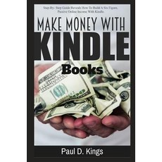 Make Money with Kindle Books: Building Passive Income While Working From Home Paperback, Independently Published