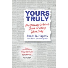 Yours Truly:An Obituary Writer's Guide to Telling Your Story, Yours Truly, James R. Hagerty(저), Citadel Press