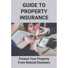 (영문도서) Guide To Property Insurance: Protect Your Property From Natural Disasters: Simple Guide About... Paperback, Independently Published, English, 9798504420752