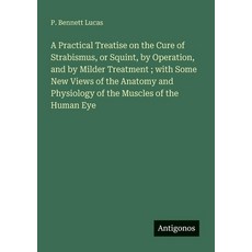 (영문도서)A Practical Treatise on the Cure of Strabismus or Squint by Operation and by... Paperback, Antigonos Verlag, English, 9783563346259