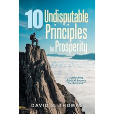 (영문도서) 10 Undisputable Principles for Prosperity: "Unlocking Biblical Secrets for Succ... Paperback, Xlibris Us, English, 9798369433294