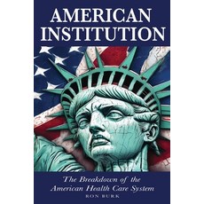 (영문도서) American Institution: The Breakdown of The American Health Care System Paperback, Independently Published, English, 9798862203264