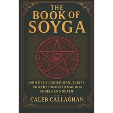 (영문도서)The Book of Soyga: John Dee's Cursed Manuscript and the Unsolved Magic of Angels... Paperback, Independently Published, English, 9798289260925