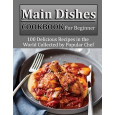 (영문도서) Main Dishes Cookbook for beginner: 100 Delicious Recipes in the World Collected by Chef Paperback, Independently Published, English, 9798469977360