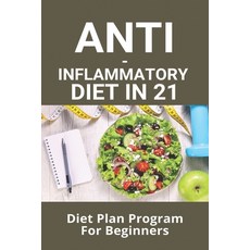 Anti-Inflammatory Diet In 21: Diet Plan Program For Beginners: Anti Inflammatory Recipes Book Paperback, Independently Published, English, 9798728561026