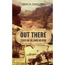 Out There: Essays on the Lower Big Bend (Hardcover) Hardcover, Creative Texts Publishers, LLC, English, 9781647380267