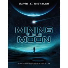 Mining the Moon: Bootstrapping Space Industry 3rd Edition Paperback, Independently Published, English, 9798697392096
