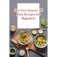 (영문도서) Soy-Free Starter: 95 Easy Recipes for Beginners Paperback, Independently Published, English, 9798864937068