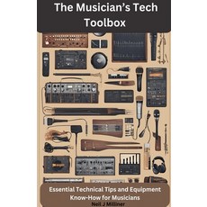 (영문도서) The Musician's Tech Toolbox-Essential Technical Tips and Equipment Know-How for... Paperback, Neil J Milliner, English, 9798224869602