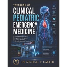 (영문도서)Textbook of Clinical Pediatrics Emergency Medicine: A Comprehensive Guide to Dia... Paperback, Independently Published, English, 9798199771627 Independently Published, English, 9798199771627