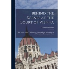 (영문도서) Behind the Scenes at the Court of Vienna: The Private Life of The Emperor of Austria From Inf... Paperback, Legare Street Press, English, 9781018117690
