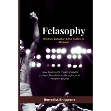 (영문도서)FELASOPHY Rhythm Rebellion & the Politics of Afrobeat: How Fela Kuti's music sh... Paperback, Independently Published, English, 9798243251365