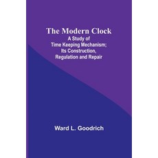 (영문도서) The Modern Clock; A Study of Time Keeping Mechanism; Its Construction Regulation and Repair Paperback, Alpha Edition, English, 9789357723909