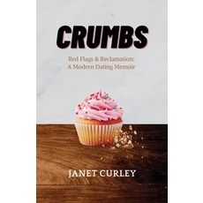 (영문도서)Crumbs: Red Flags and Reclamation: A Modern Dating Memoir Paperback, Janet Curley, English, 9798995049623