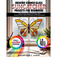 (영문도서)Creative Stained Glass Suncatcher Projects for Beginners: Step-by-Step Copper Fo... Paperback, Independently Published, English, 9798244598032 Independently Published, English, 9798244598032