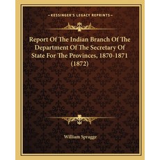 Report Of The Indian Branch Of The Department Of The Secretary Of State For The Provinces 1870-1871... Paperback, Kessinger Publishing