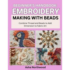 (영문도서)Beginner's Handbook: EMBROIDERY MAKING WITH BEADS : Combine Thread and Beads to... Paperback, Independently Published, English, 9798273505209 Independently Published, English, 9798273505209