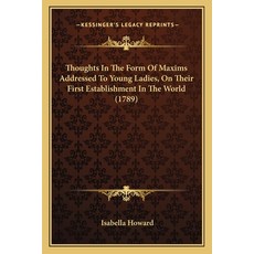 Thoughts In The Form Of Maxims Addressed To Young Ladies On Their First Establishment In The World ... Paperback, Kessinger Publishing