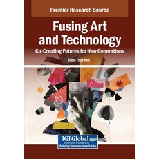 (英文圖書)Fusing Art and Technology: Co-Creating Futures for New Generations 平裝版, IGI Global, 英文