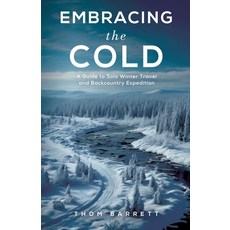 (영문도서) Embracing the Cold: A Guide to Solo Winter Travel and Backcountry Expedition Paperback, Living Life Press, English, 9798990982338
