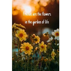 Friends are flowers in garden life: Notebook Planner Journal Diary insprational Quote Cover - 120