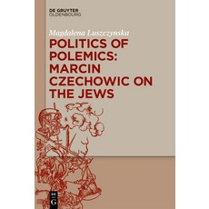 (영문도서) Politics of Polemics: Marcin Czechowic on the Jews Hardcover, Walter de Gruyter, English, 9783110583786