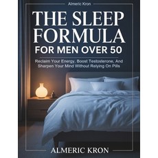 (영문도서)The Sleep Formula For Men Over 50: Reclaim Your Energy Boost Testosterone And... Paperback, Independently Published, English, 9798277322017