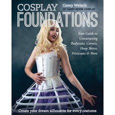 (영문도서) Cosplay Foundations: Your Guide to Constructing Bodysuits Corsets Hoop Skirts Petticoats &... Paperback, C&t Publishing / Fanpowered..., English, 9781644031957