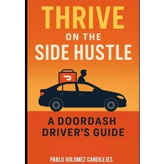 (영문도서)Thrive on the Side Hustle: A DoorDash Driver's Guide Paperback, Independently Published, English, 9798267164900