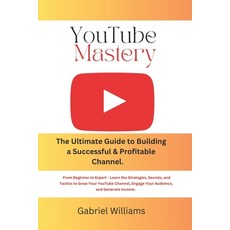 (영문도서) YouTube Mastery: The Ultimate Guide to Building a Successful & Profitable Channel Paperback, Independently Published, English, 9798399963846