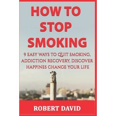 (영문도서) How To Stop Smoking: 9 Easy Ways To Quit Smoking Addiction Recovery Discover Happiness & Ch... Paperback, Independently Published, English, 9798456963543