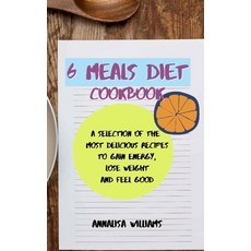6 Meals Diet Cookbook: A Selection of the Most Delicious Recipes to Gain Energy Lose Weight and Fee... Hardcover, Annalisa Williams, English, 9781914045370
