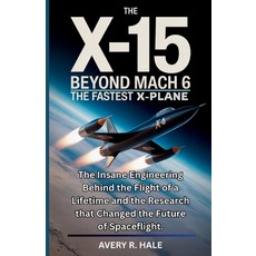 (영문도서)The X-15 Beyond Mach 6: The Fastest X-Plane: The Insane Engineering Behind the F... Paperback