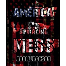 (영문도서) America: A Spiraling Mess Paperback, Adolf Jackson, English, 9798227038876