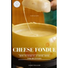 Cheese Fondue Fast & Easy. How To Make It At Home. Book For Beginners. Paperback, Independently Published