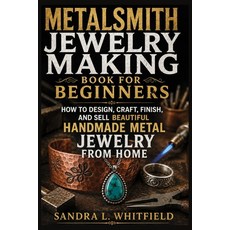 (영문도서)Metalsmith Jewelry Making Book for Beginners: How to Design Craft Finish and... Paperback, Independently Published, English, 9798184557175 Independently Published, English, 9798184557175