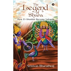 The Legend of Shara: How El-Shaddai Became Yahweh Paperback, Notion Press
