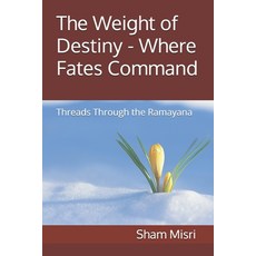 (영문도서)The Weight of Destiny - Where Fates Command: Threads Through the Ramayana Paperback, Independently Published, English, 9798294939670