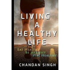 (영문도서) Living A Healthy Life: Eat Healthy Be Healthy Stay Healthy Paperback, Independently Published, English, 9781090928658